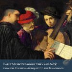 Early Music Pedagogy Then and Now from the Classical Antiquity to the Renaissance